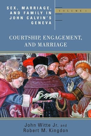 Bild des Verkufers fr Sex, Marriage, And Family Life In John Calvin's Geneva : Courtship, Engagement, And Marriage zum Verkauf von GreatBookPrices