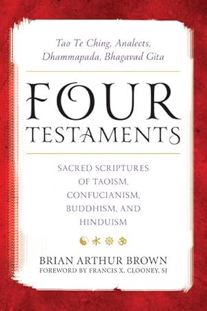 Seller image for Four Testaments : Tao Te Ching, Analects, Dhammapada, Bhagavad Gita: Sacred Scriptures of Taoism, Confucianism, Buddhism, and Hinduism for sale by GreatBookPrices
