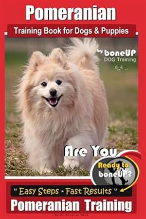Seller image for Pomeranian Training Book for Dogs and Puppies by Bone Up Dog Training: Are You Ready to Bone Up? Easy Steps * Fast Results Pomeranian Traiing for sale by GreatBookPrices