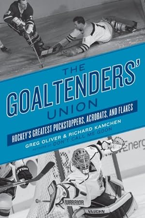 Imagen del vendedor de Goaltenders' Union : Hockey's Greatest Puckstoppers, Acrobats, and Flakes a la venta por GreatBookPrices