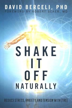 Imagen del vendedor de Shake It Off Naturally : Reduce Stress, Anxiety, and Tension With (TRE) a la venta por GreatBookPrices