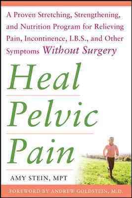 Image du vendeur pour Heal Pelvic Pain : A Proven Stretching, Strengthening, and Nutrition Program for Relieving Pain, Incontinence, IBS, and Other Symptoms Without Surgery mis en vente par GreatBookPrices
