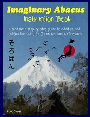 Seller image for Imaginary Abacus - Instruction Book : A Mind Math Step-by-step Guide to Addition and Subtraction Using an Imaginary Japanese Abacus for sale by GreatBookPrices