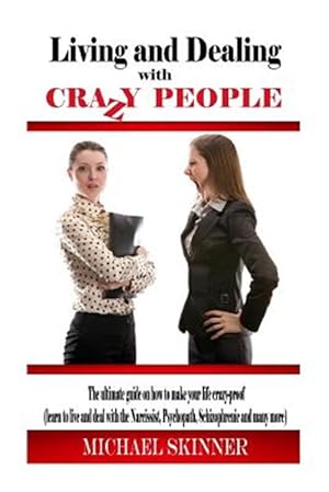 Image du vendeur pour Living and Dealing With Crazy People : The Ultimate Guide on How to Live Your Life Crazy-proof - Learn to Live and Deal With the Narcissist, Psychopath, Schizophrenic and Many More mis en vente par GreatBookPrices