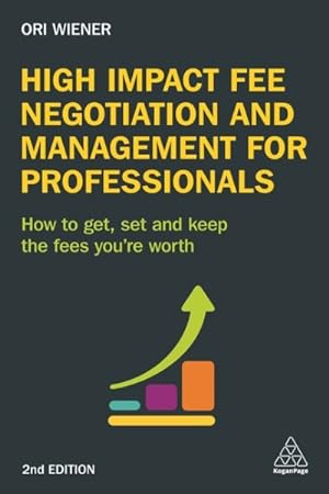 Seller image for High Impact Fee Negotiation and Management for Professionals : How to Get, Set, and Keep the Fees You're Worth for sale by GreatBookPrices