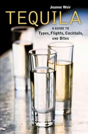 Image du vendeur pour Tequila! : A Guide to Types, Flights, Cocktails, and Bites mis en vente par GreatBookPrices