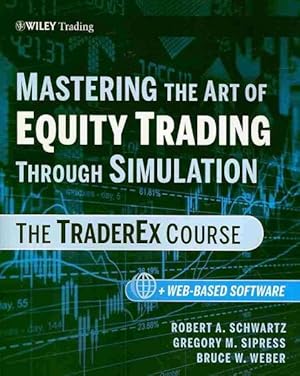 Image du vendeur pour Mastering the Art of Equity Trading Through Simulation : The TraderEx Course mis en vente par GreatBookPrices