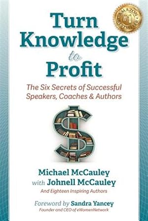 Image du vendeur pour Turn Knowledge to Profit: The Six Secrets of Successful Speakers, Coaches and Authors mis en vente par GreatBookPrices