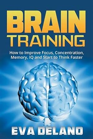Seller image for Brain Training: How to Improve Focus, Concentration, Memory, IQ and Start to Think Faster for sale by GreatBookPrices