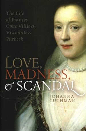 Immagine del venditore per Love, Madness, and Scandal : The Life of Frances Coke Villiers, Viscountess Purbeck venduto da GreatBookPrices