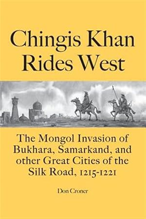 Seller image for Chingis Khan Rides West: The Mongol Invasion of Bukhara, Samarkand, and Other Great Cities of the Silk Road, 1215-1221 for sale by GreatBookPrices