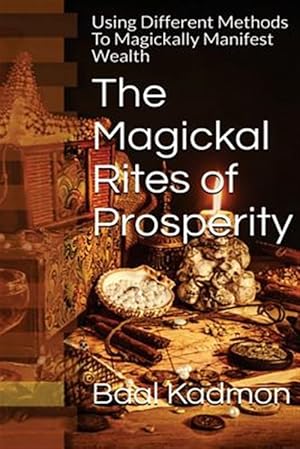 Image du vendeur pour Magickal Rites of Prosperity : Using Different Methods to Magickally Manifest Wealth mis en vente par GreatBookPrices