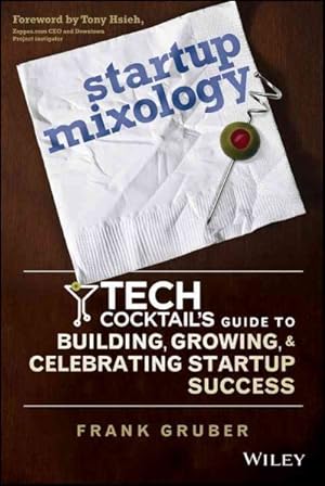 Immagine del venditore per Startup Mixology : Tech Cocktail's Guide to Building, Growing, and Celebrating Startup Success venduto da GreatBookPrices