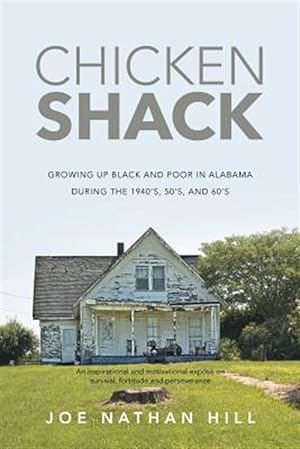 Imagen del vendedor de Chicken Shack: Growing Up Black and Poor in Alabama During the 1940's, 50's, and 60's a la venta por GreatBookPrices