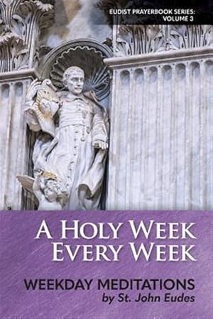 Immagine del venditore per A Holy Week Every Week: Weekday Meditations by St. John Eudes venduto da GreatBookPrices