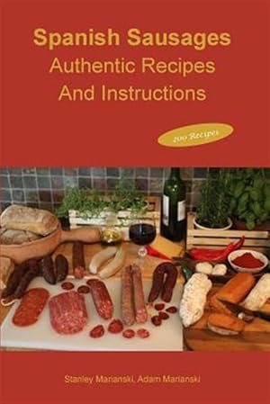 Imagen del vendedor de Spanish Sausages Authentic Recipes And Instructions a la venta por GreatBookPrices