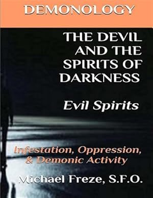 Seller image for Demonology the Devil and the Spirits of Darkness Evil Spirits : Infestation, Oppression, & Demonic Activity for sale by GreatBookPrices