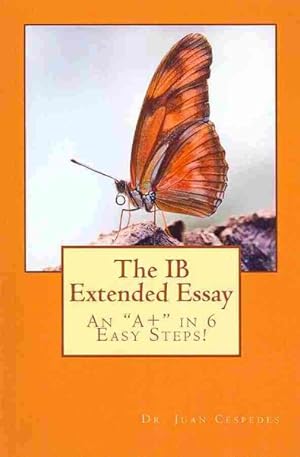 Imagen del vendedor de IB Extended Essay : An "A+" in 6 Easy Steps! a la venta por GreatBookPrices