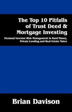 Image du vendeur pour The Top 10 Pitfalls of Trust Deed & Mortgage Investing: Personal Investor Risk Management in Hard Money, Private Lending and Real Estate Notes mis en vente par GreatBookPrices