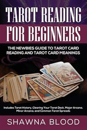 Image du vendeur pour Tarot Reading for Beginners: The Newbies Guide to Tarot Card Reading and Tarot Card Meanings: Includes Tarot History, Clearing Your Tarot Deck, Major mis en vente par GreatBookPrices