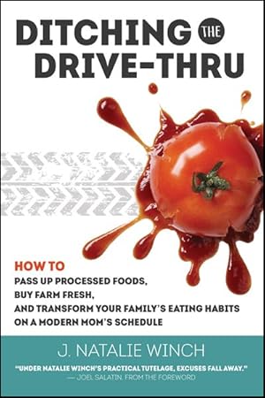 Seller image for Ditching the Drive-Thru : How to Pass Up Processed Foods, Buy Farm Fresh, and Transform Your Family?s Eating Habits on a Modern Mom?s Schedule for sale by GreatBookPrices