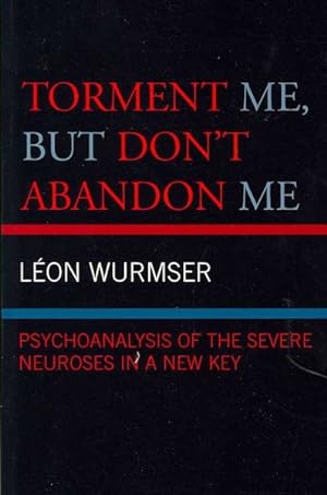 Immagine del venditore per Torment Me, but Don't Abandon Me : Psychoanalysis of the Severe Neuroses in a New Key venduto da GreatBookPrices