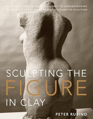 Imagen del vendedor de Sculpting the Figure in Clay : An Artistic and Technical Journey to Understanding the Creative and Dynamic Forces in Figurative Sculpture a la venta por GreatBookPrices