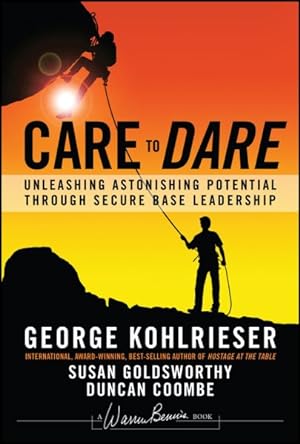 Seller image for Care to Dare : Unleashing Astonishing Potential Through Secure Base Leadership for sale by GreatBookPrices