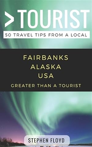 Seller image for Greater Than a Tourist- Fairbanks Alaska USA: 50 Travel Tips from a Local for sale by GreatBookPrices