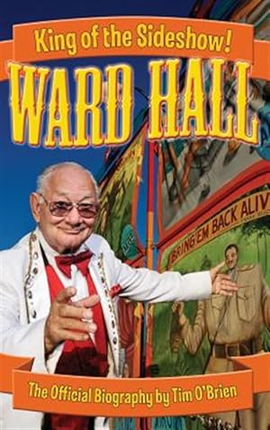 Imagen del vendedor de Ward Hall - King of the Sideshow! a la venta por GreatBookPrices