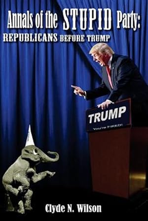 Imagen del vendedor de Annals of the Stupid Party: Republicans Before Trump a la venta por GreatBookPrices