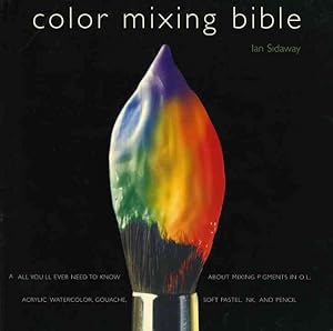 Imagen del vendedor de Color Mixing Bible : All You'll Ever Need to Know About Mixing Pigments in Oil, Acrylic, Watercolor, Gouache, Soft Pastel, Pencil, and Ink a la venta por GreatBookPrices