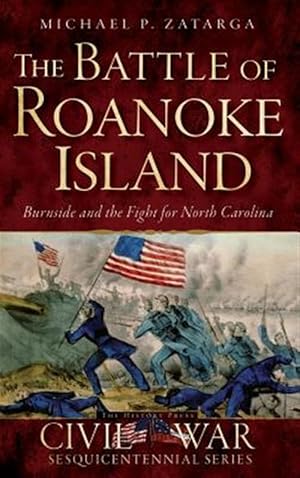 Bild des Verkufers fr The Battle of Roanoke Island: Burnside and the Fight for North Carolina zum Verkauf von GreatBookPrices