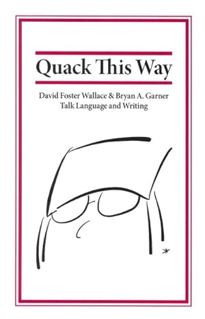 Image du vendeur pour Quack This Way : David Foster Wallace & Bryan A. Garner Talk Language and Writing mis en vente par GreatBookPrices