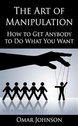 Imagen del vendedor de Art of Manipulation : How to Get Anybody to Do What You Want a la venta por GreatBookPrices