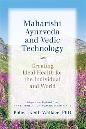 Imagen del vendedor de Maharishi Ayurveda and Vedic Technology: Creating Ideal Health for the Individual and World, Adapted and Updated from The Physiology of Consciousness: a la venta por GreatBookPrices