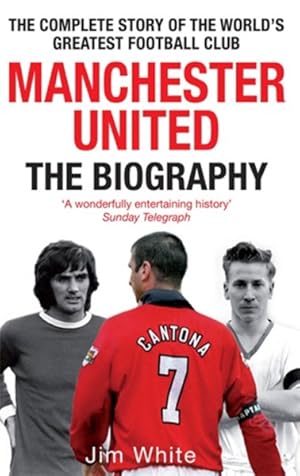 Bild des Verkufers fr Manchester United : The Biography: From Newton Heath to Moscow, the Complete Story of the Wrold's Greates Football Club zum Verkauf von GreatBookPrices