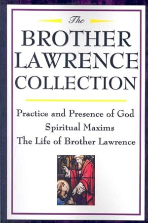 Image du vendeur pour Brother Lawrence Collection : Practice and Presence of God, Spiritual Maxims, the Life of Brother Lawrence mis en vente par GreatBookPrices