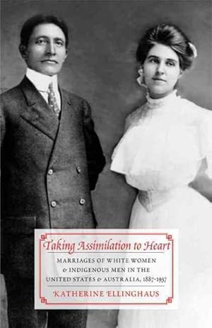 Imagen del vendedor de Taking Assimilation to Heart : Marriages of White Women and Indigenous Men in the United States and Australia, 1887-1937 a la venta por GreatBookPrices