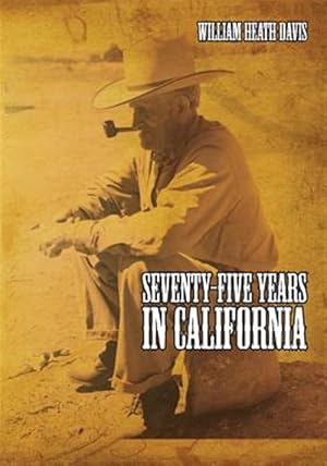 Imagen del vendedor de Seventy Five Years in California: A History of Events and Life in California During the 1800s a la venta por GreatBookPrices