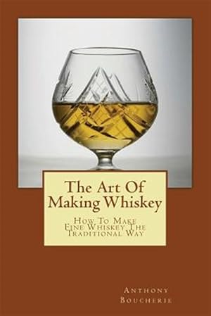 Bild des Verkufers fr Art of Making Whiskey : How to Make Fine Whiskey the Traditional Way zum Verkauf von GreatBookPrices
