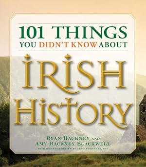 Imagen del vendedor de 101 Things You Didn't Know About Irish History : The People, Places, Culture, and Tradition of the Emerald Isle a la venta por GreatBookPrices