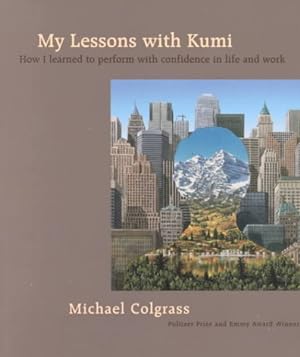 Seller image for My Lessons With Kumi : How I Learned to Perform With Confidence in Life and Work for sale by GreatBookPrices