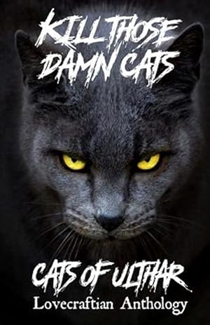 Seller image for Kill Those Damn Cats : Cats of Ulthar Lovecraftian Anthology for sale by GreatBookPrices