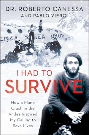 Imagen del vendedor de I Had to Survive : How a Plane Crash in the Andes Inspired My Calling to Save Lives a la venta por GreatBookPrices