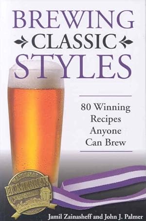 Image du vendeur pour Brewing Classic Styles : 80 Winning Recipes Anyone Can Brew mis en vente par GreatBookPrices