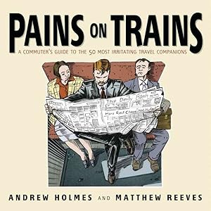Image du vendeur pour Pains on Trains : A Commuter's Guide to the 50 Most Irritating Travel Companions mis en vente par GreatBookPrices