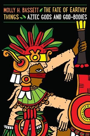 Seller image for Fate of Earthly Things : Aztec Gods and God-Bodies for sale by GreatBookPrices