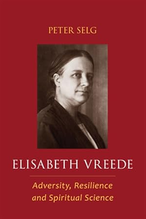 Seller image for Elisabeth Vreede : Adversity, Resilience, and Spiritual Science for sale by GreatBookPrices