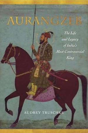 Immagine del venditore per Aurangzeb : The Life and Legacy of India's Most Controversial King venduto da GreatBookPrices